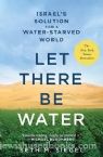 Let There Be Water: israel„¢s Solution foe a Water- Starved World